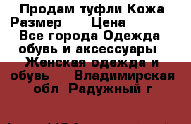 Продам туфли.Кожа.Размер 39 › Цена ­ 2 500 - Все города Одежда, обувь и аксессуары » Женская одежда и обувь   . Владимирская обл.,Радужный г.